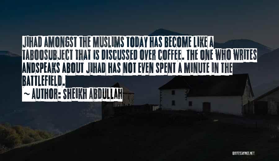 Sheikh Abdullah Quotes: Jihad Amongst The Muslims Today Has Become Like A Taboosubject That Is Discussed Over Coffee. The One Who Writes Andspeaks