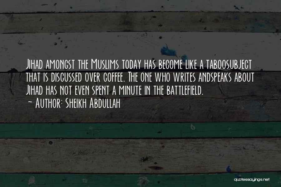 Sheikh Abdullah Quotes: Jihad Amongst The Muslims Today Has Become Like A Taboosubject That Is Discussed Over Coffee. The One Who Writes Andspeaks