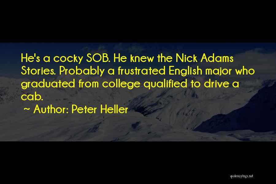 Peter Heller Quotes: He's A Cocky Sob. He Knew The Nick Adams Stories. Probably A Frustrated English Major Who Graduated From College Qualified