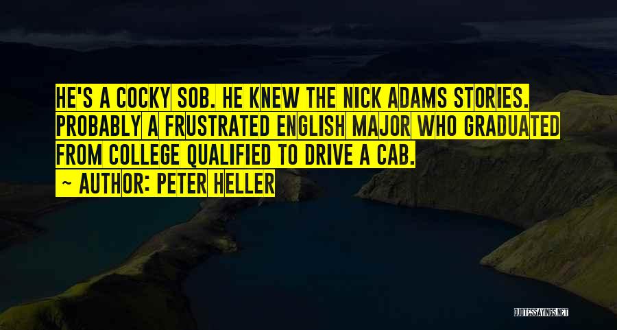 Peter Heller Quotes: He's A Cocky Sob. He Knew The Nick Adams Stories. Probably A Frustrated English Major Who Graduated From College Qualified