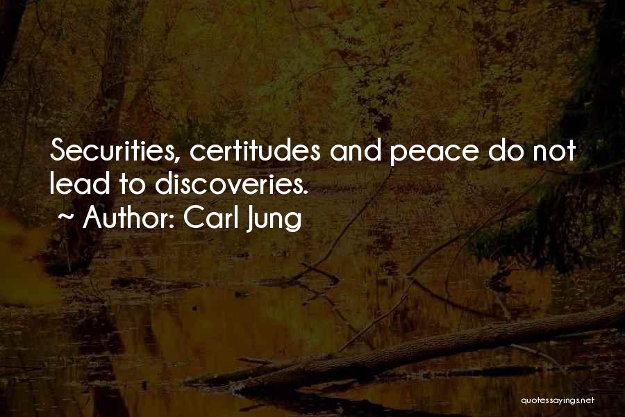 Carl Jung Quotes: Securities, Certitudes And Peace Do Not Lead To Discoveries.