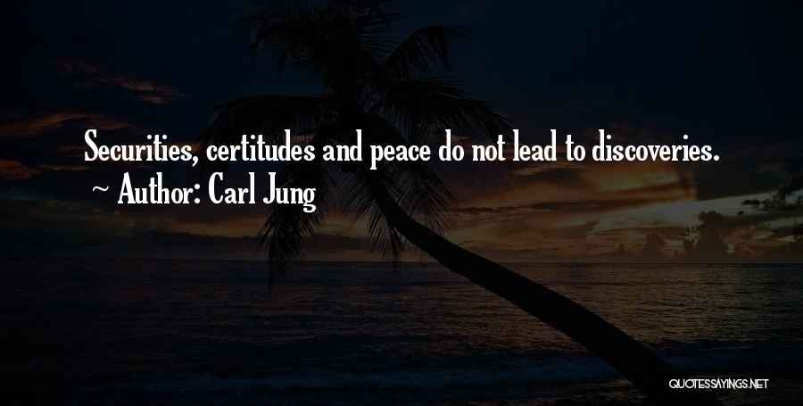 Carl Jung Quotes: Securities, Certitudes And Peace Do Not Lead To Discoveries.