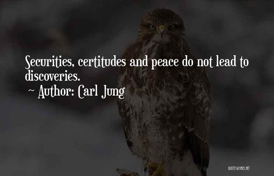 Carl Jung Quotes: Securities, Certitudes And Peace Do Not Lead To Discoveries.