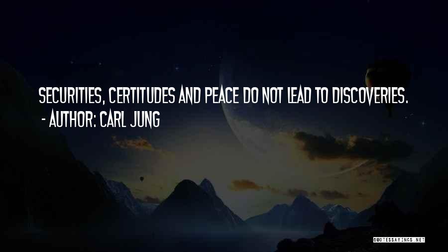 Carl Jung Quotes: Securities, Certitudes And Peace Do Not Lead To Discoveries.