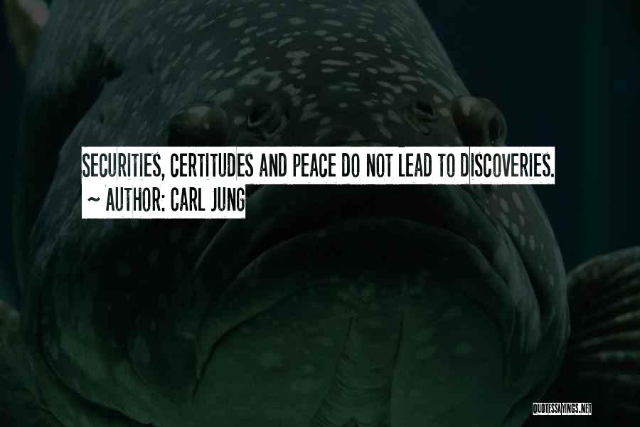 Carl Jung Quotes: Securities, Certitudes And Peace Do Not Lead To Discoveries.