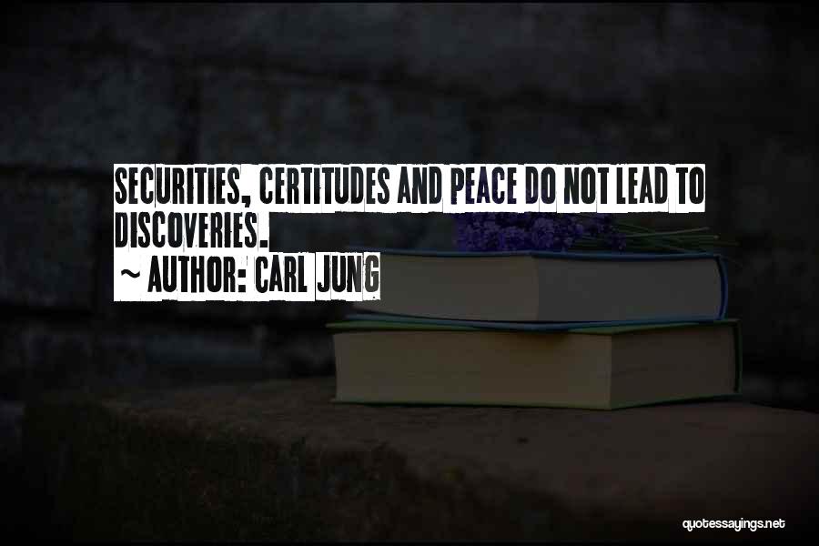 Carl Jung Quotes: Securities, Certitudes And Peace Do Not Lead To Discoveries.