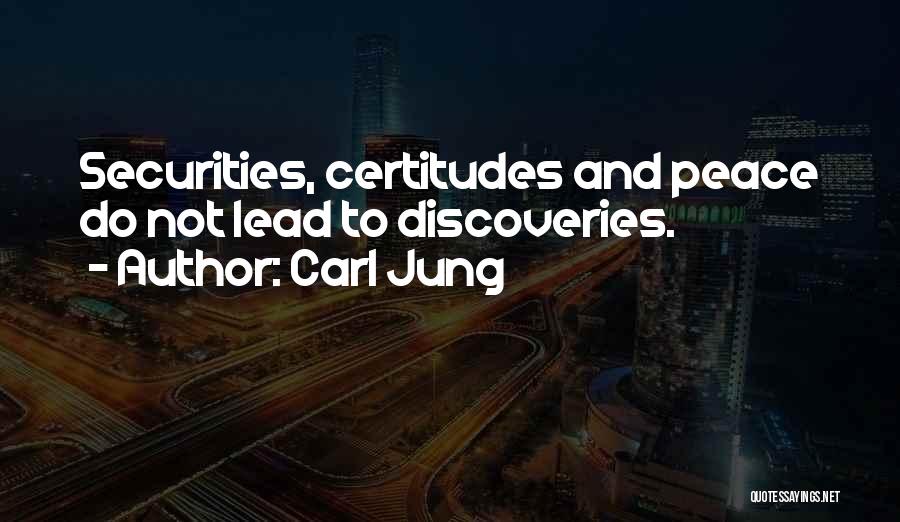 Carl Jung Quotes: Securities, Certitudes And Peace Do Not Lead To Discoveries.