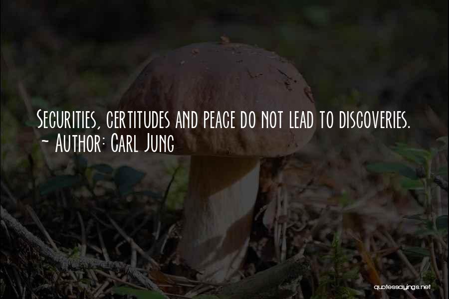 Carl Jung Quotes: Securities, Certitudes And Peace Do Not Lead To Discoveries.