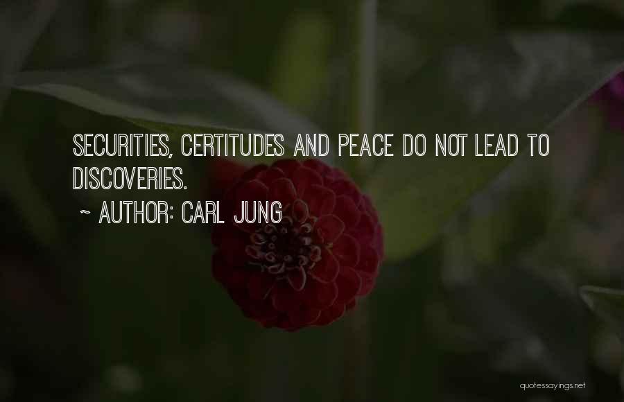 Carl Jung Quotes: Securities, Certitudes And Peace Do Not Lead To Discoveries.