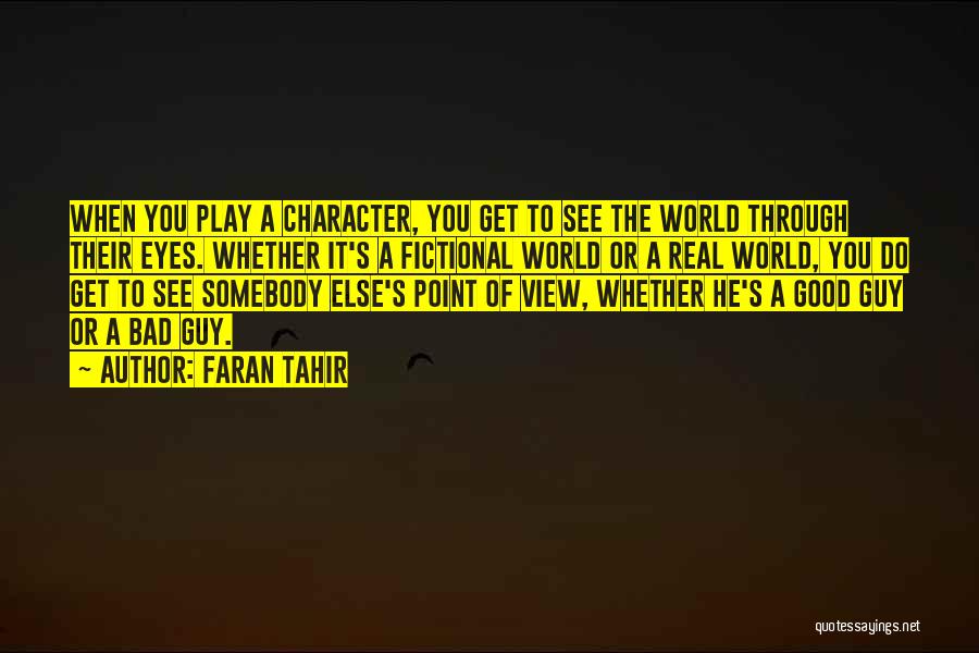 Faran Tahir Quotes: When You Play A Character, You Get To See The World Through Their Eyes. Whether It's A Fictional World Or