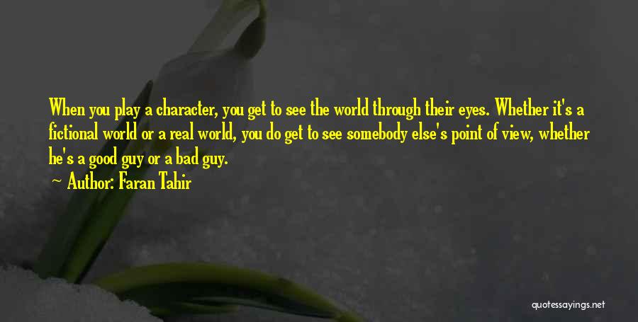 Faran Tahir Quotes: When You Play A Character, You Get To See The World Through Their Eyes. Whether It's A Fictional World Or