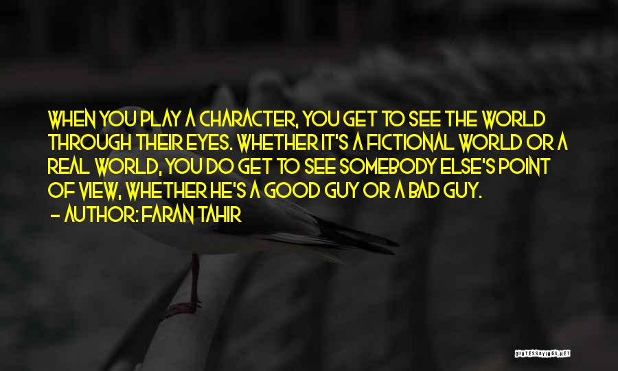 Faran Tahir Quotes: When You Play A Character, You Get To See The World Through Their Eyes. Whether It's A Fictional World Or