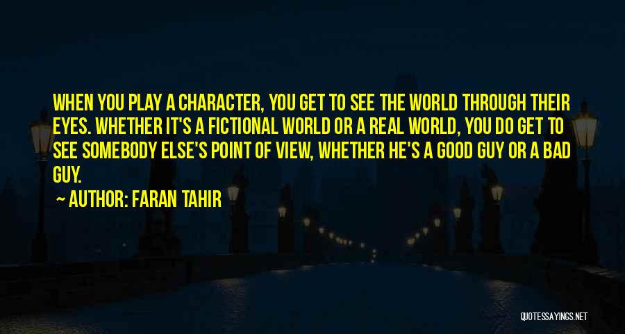 Faran Tahir Quotes: When You Play A Character, You Get To See The World Through Their Eyes. Whether It's A Fictional World Or