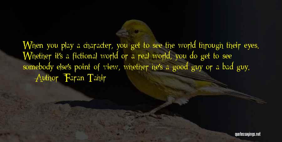 Faran Tahir Quotes: When You Play A Character, You Get To See The World Through Their Eyes. Whether It's A Fictional World Or