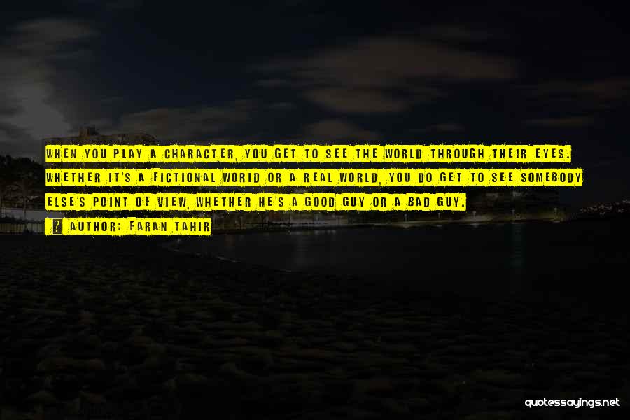 Faran Tahir Quotes: When You Play A Character, You Get To See The World Through Their Eyes. Whether It's A Fictional World Or