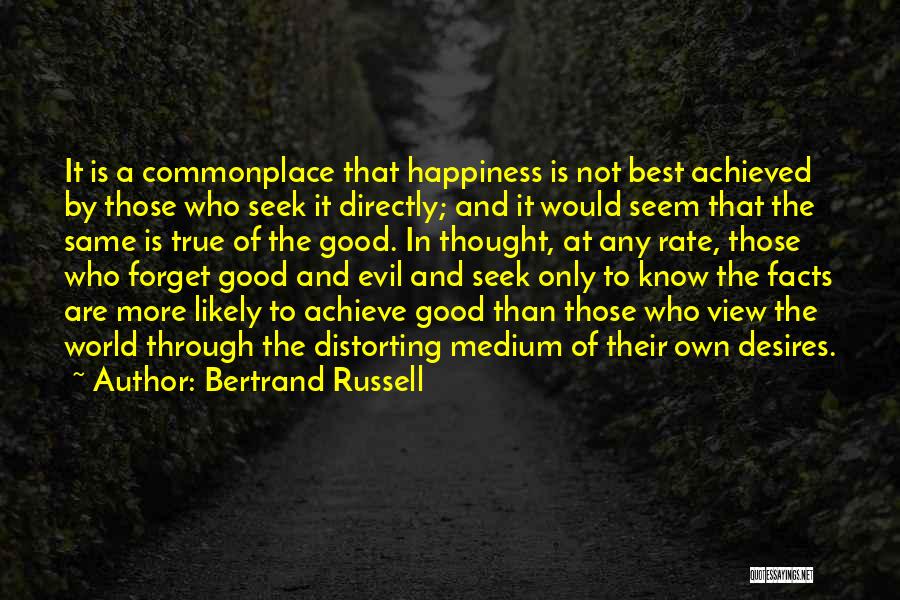 Bertrand Russell Quotes: It Is A Commonplace That Happiness Is Not Best Achieved By Those Who Seek It Directly; And It Would Seem