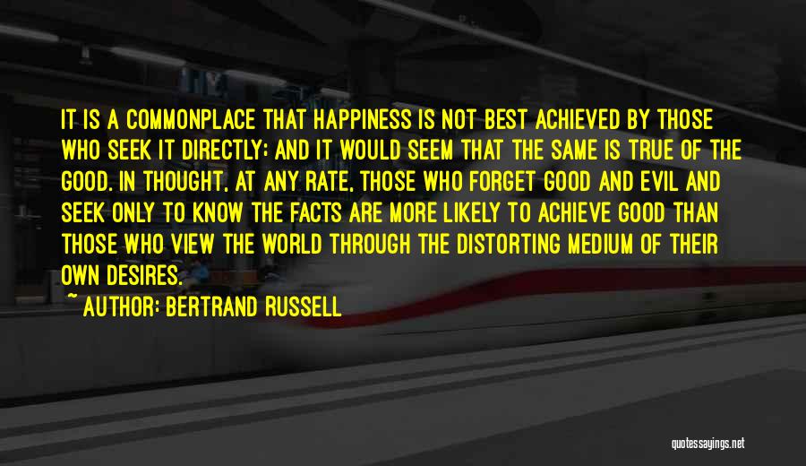 Bertrand Russell Quotes: It Is A Commonplace That Happiness Is Not Best Achieved By Those Who Seek It Directly; And It Would Seem