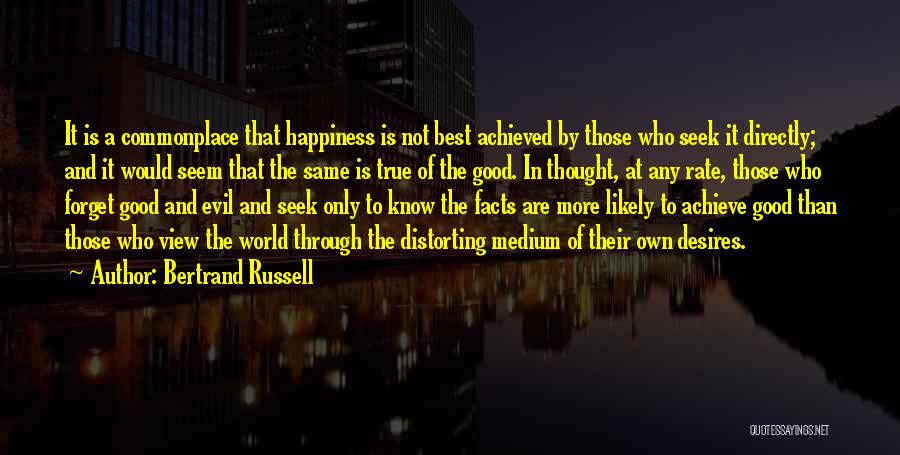 Bertrand Russell Quotes: It Is A Commonplace That Happiness Is Not Best Achieved By Those Who Seek It Directly; And It Would Seem