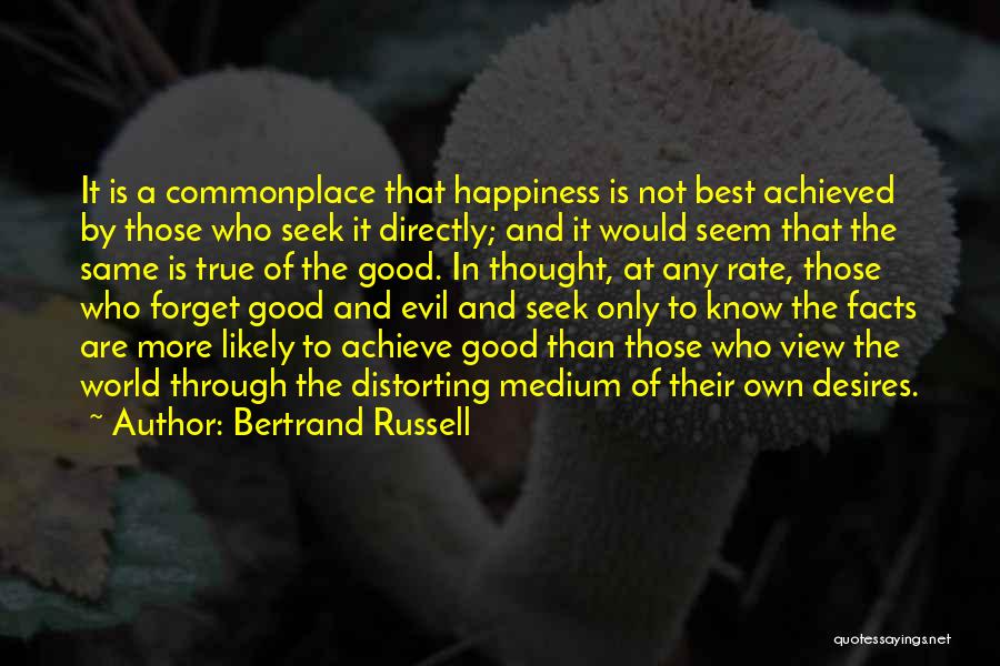 Bertrand Russell Quotes: It Is A Commonplace That Happiness Is Not Best Achieved By Those Who Seek It Directly; And It Would Seem