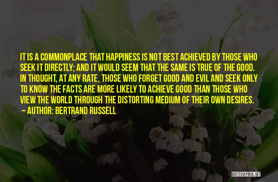 Bertrand Russell Quotes: It Is A Commonplace That Happiness Is Not Best Achieved By Those Who Seek It Directly; And It Would Seem