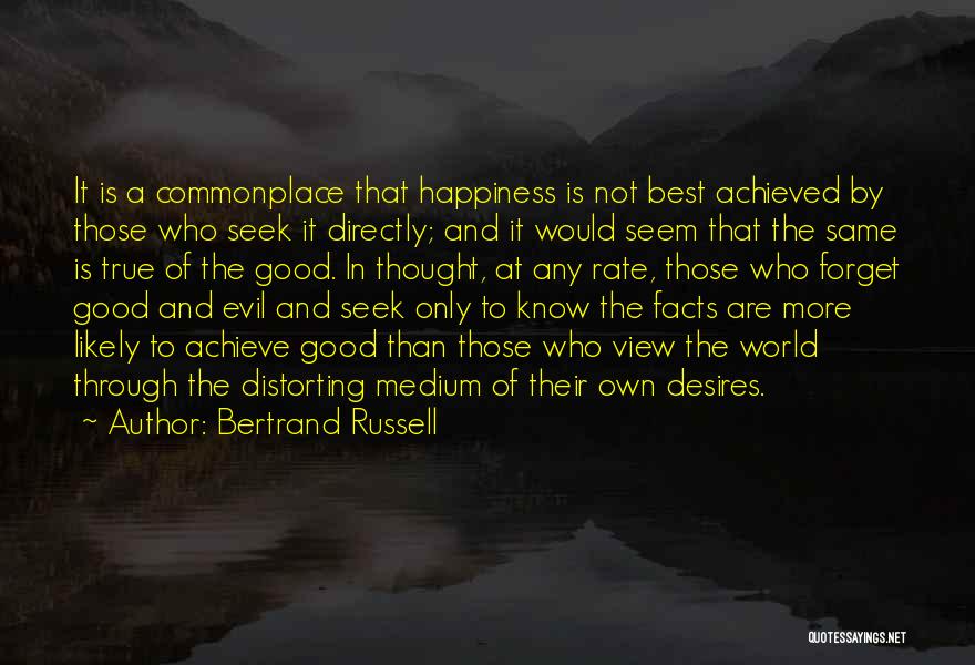 Bertrand Russell Quotes: It Is A Commonplace That Happiness Is Not Best Achieved By Those Who Seek It Directly; And It Would Seem