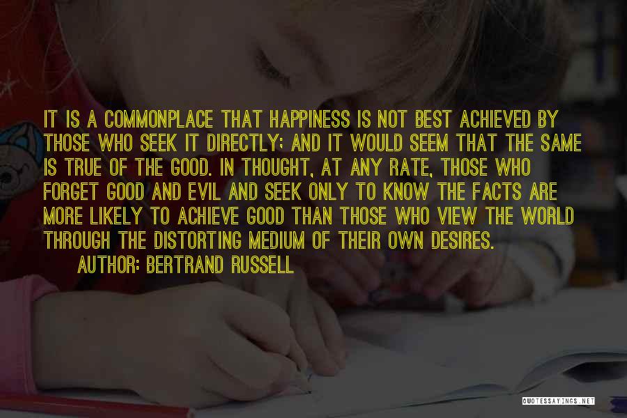 Bertrand Russell Quotes: It Is A Commonplace That Happiness Is Not Best Achieved By Those Who Seek It Directly; And It Would Seem