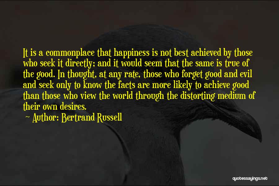 Bertrand Russell Quotes: It Is A Commonplace That Happiness Is Not Best Achieved By Those Who Seek It Directly; And It Would Seem