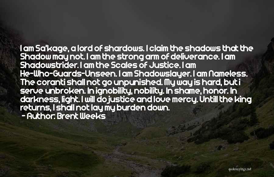 Brent Weeks Quotes: I Am Sa'kage, A Lord Of Shardows. I Claim The Shadows That The Shadow May Not. I Am The Strong