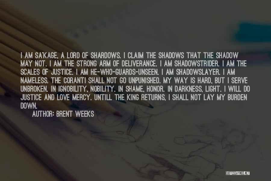 Brent Weeks Quotes: I Am Sa'kage, A Lord Of Shardows. I Claim The Shadows That The Shadow May Not. I Am The Strong