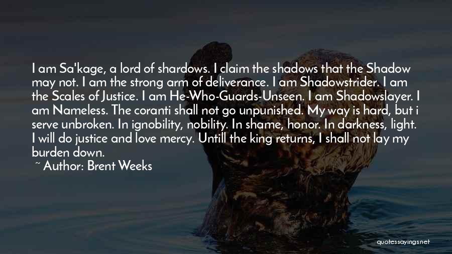 Brent Weeks Quotes: I Am Sa'kage, A Lord Of Shardows. I Claim The Shadows That The Shadow May Not. I Am The Strong