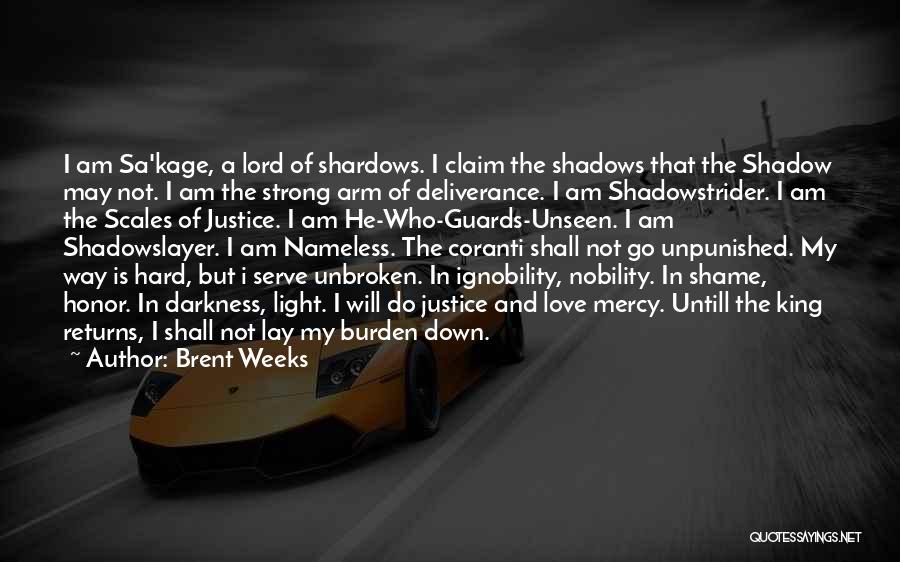 Brent Weeks Quotes: I Am Sa'kage, A Lord Of Shardows. I Claim The Shadows That The Shadow May Not. I Am The Strong