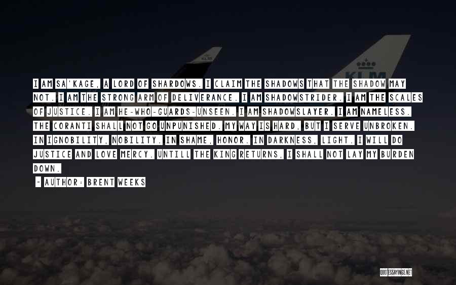 Brent Weeks Quotes: I Am Sa'kage, A Lord Of Shardows. I Claim The Shadows That The Shadow May Not. I Am The Strong