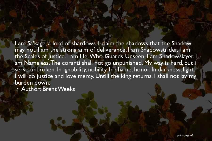 Brent Weeks Quotes: I Am Sa'kage, A Lord Of Shardows. I Claim The Shadows That The Shadow May Not. I Am The Strong