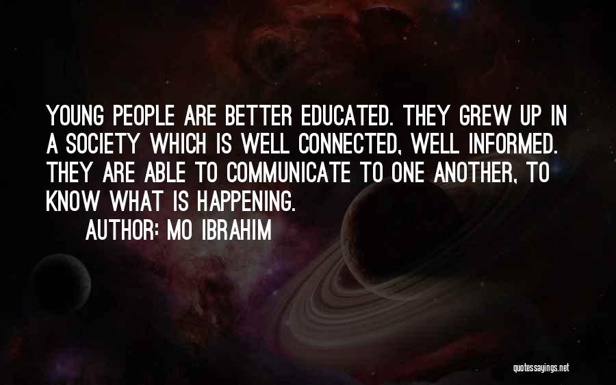 Mo Ibrahim Quotes: Young People Are Better Educated. They Grew Up In A Society Which Is Well Connected, Well Informed. They Are Able