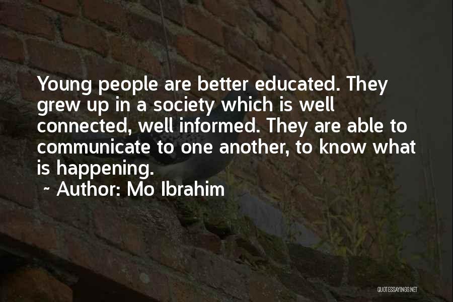 Mo Ibrahim Quotes: Young People Are Better Educated. They Grew Up In A Society Which Is Well Connected, Well Informed. They Are Able