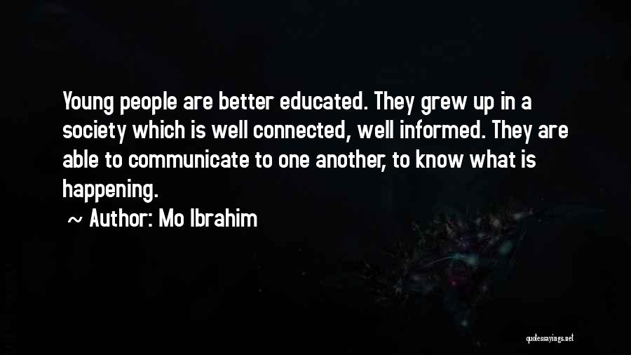 Mo Ibrahim Quotes: Young People Are Better Educated. They Grew Up In A Society Which Is Well Connected, Well Informed. They Are Able