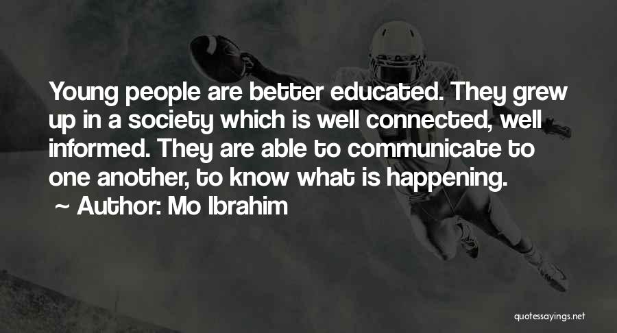 Mo Ibrahim Quotes: Young People Are Better Educated. They Grew Up In A Society Which Is Well Connected, Well Informed. They Are Able