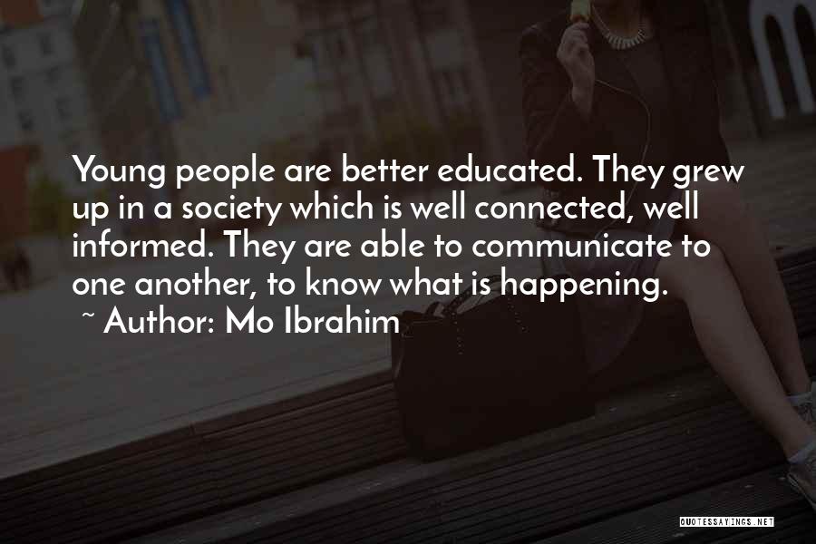 Mo Ibrahim Quotes: Young People Are Better Educated. They Grew Up In A Society Which Is Well Connected, Well Informed. They Are Able