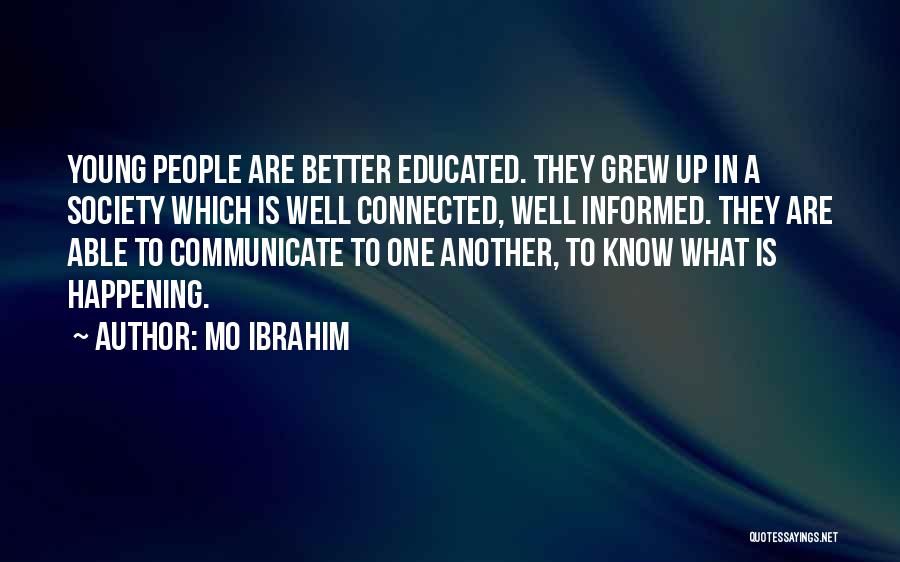 Mo Ibrahim Quotes: Young People Are Better Educated. They Grew Up In A Society Which Is Well Connected, Well Informed. They Are Able