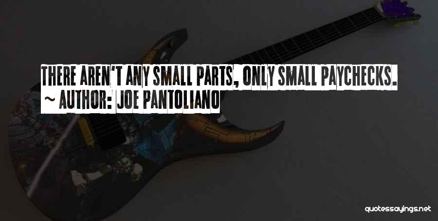 Joe Pantoliano Quotes: There Aren't Any Small Parts, Only Small Paychecks.