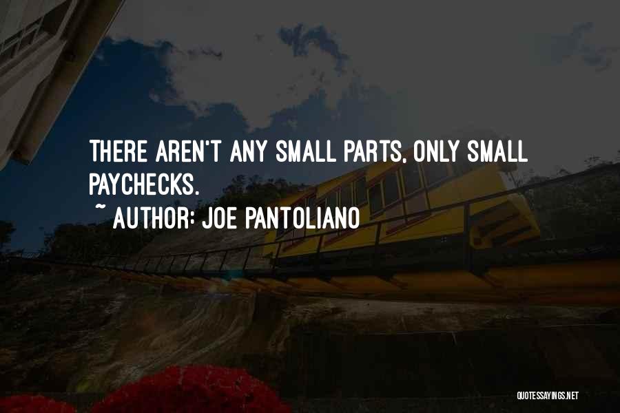 Joe Pantoliano Quotes: There Aren't Any Small Parts, Only Small Paychecks.