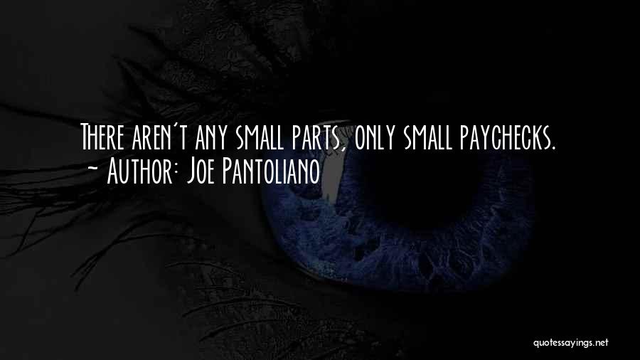 Joe Pantoliano Quotes: There Aren't Any Small Parts, Only Small Paychecks.