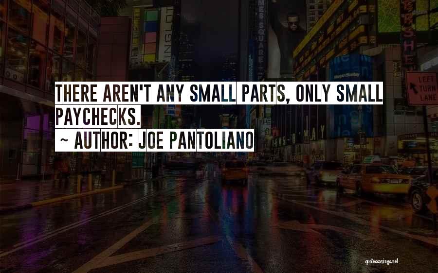 Joe Pantoliano Quotes: There Aren't Any Small Parts, Only Small Paychecks.