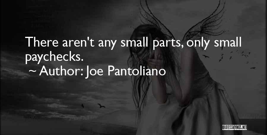 Joe Pantoliano Quotes: There Aren't Any Small Parts, Only Small Paychecks.