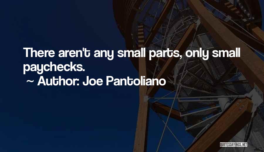 Joe Pantoliano Quotes: There Aren't Any Small Parts, Only Small Paychecks.