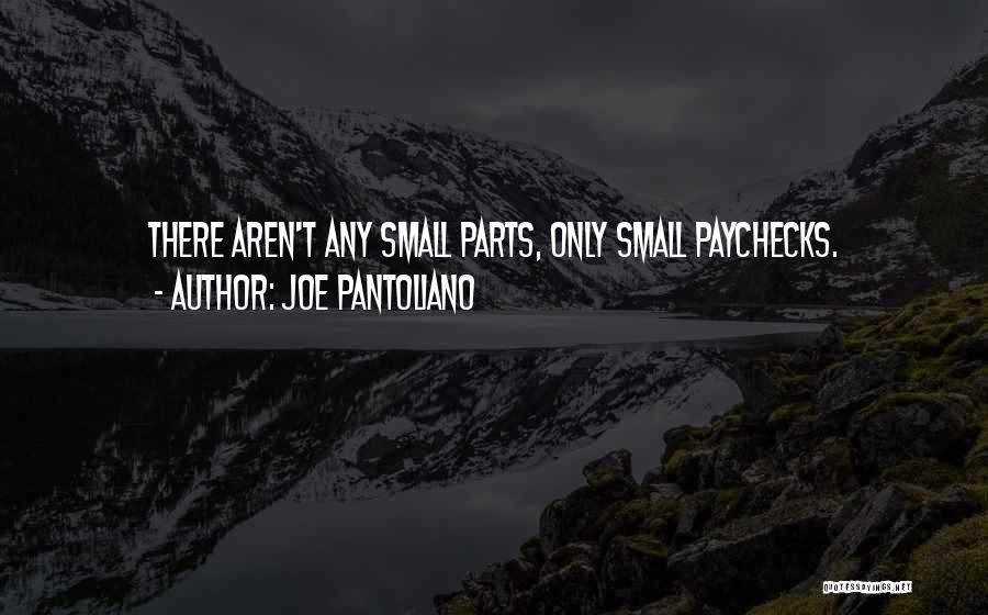 Joe Pantoliano Quotes: There Aren't Any Small Parts, Only Small Paychecks.