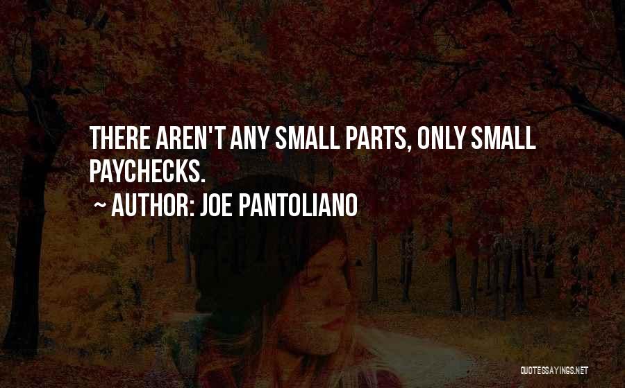 Joe Pantoliano Quotes: There Aren't Any Small Parts, Only Small Paychecks.