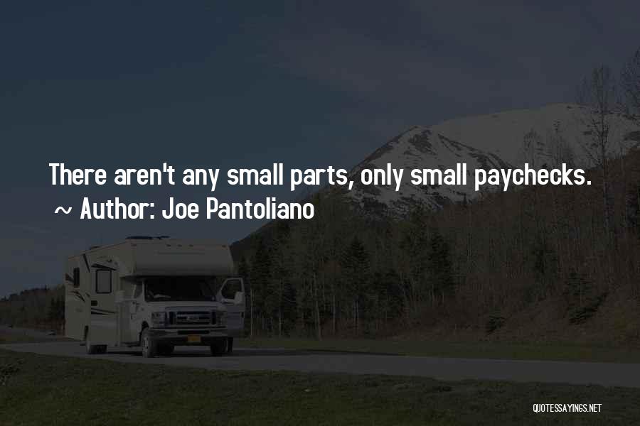 Joe Pantoliano Quotes: There Aren't Any Small Parts, Only Small Paychecks.