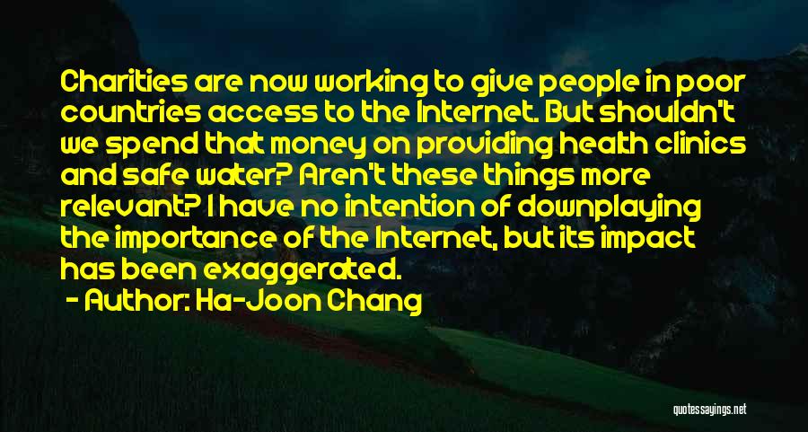 Ha-Joon Chang Quotes: Charities Are Now Working To Give People In Poor Countries Access To The Internet. But Shouldn't We Spend That Money