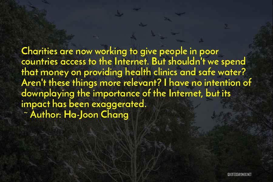 Ha-Joon Chang Quotes: Charities Are Now Working To Give People In Poor Countries Access To The Internet. But Shouldn't We Spend That Money